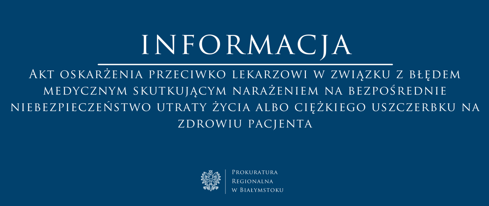 Informacja akt oskarżenia przeciwko lekarzowi w związku z błędem medycznym skutkującym narażeniem na bezpośrednie niebezpieczeństwo utraty życia albo ciężkiego uszczerbku na zdrowiu pacjenta. Prokuratura Regionalna w Białymstoku.