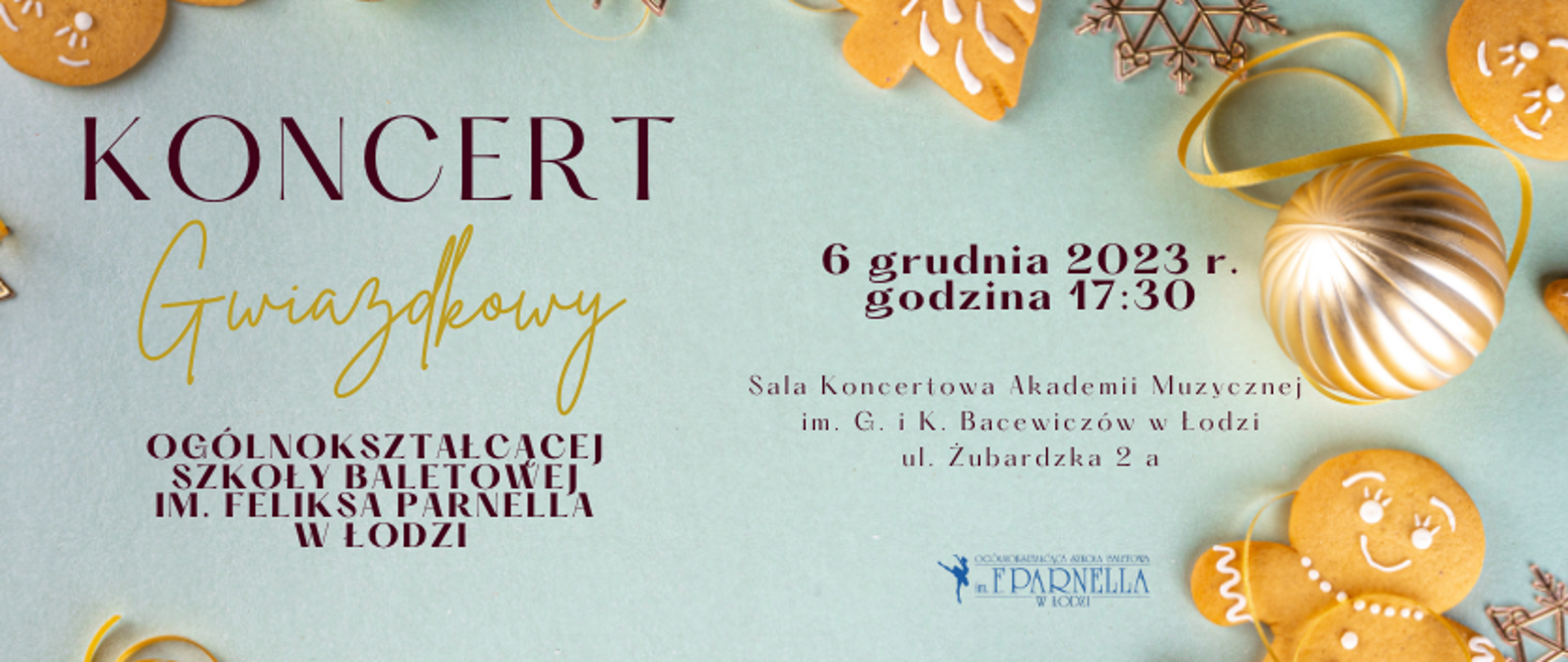 grafika: jasnoniebieskie tło ze świątecznymi elementami - złote bombki, świąteczne pierniczki. Na grafice informacja: Koncert Gwiazdkowy Ogólnokształcącej Szkoły Baletowej im. Feliksa Parnella w Łodzi, 6 grudnia 2023, godzina 17:30. Sala Koncertowa Akademii Muzycznej im. G. i K. Bacewiczów w Łodzi. ul. Żubardzka 2a. 