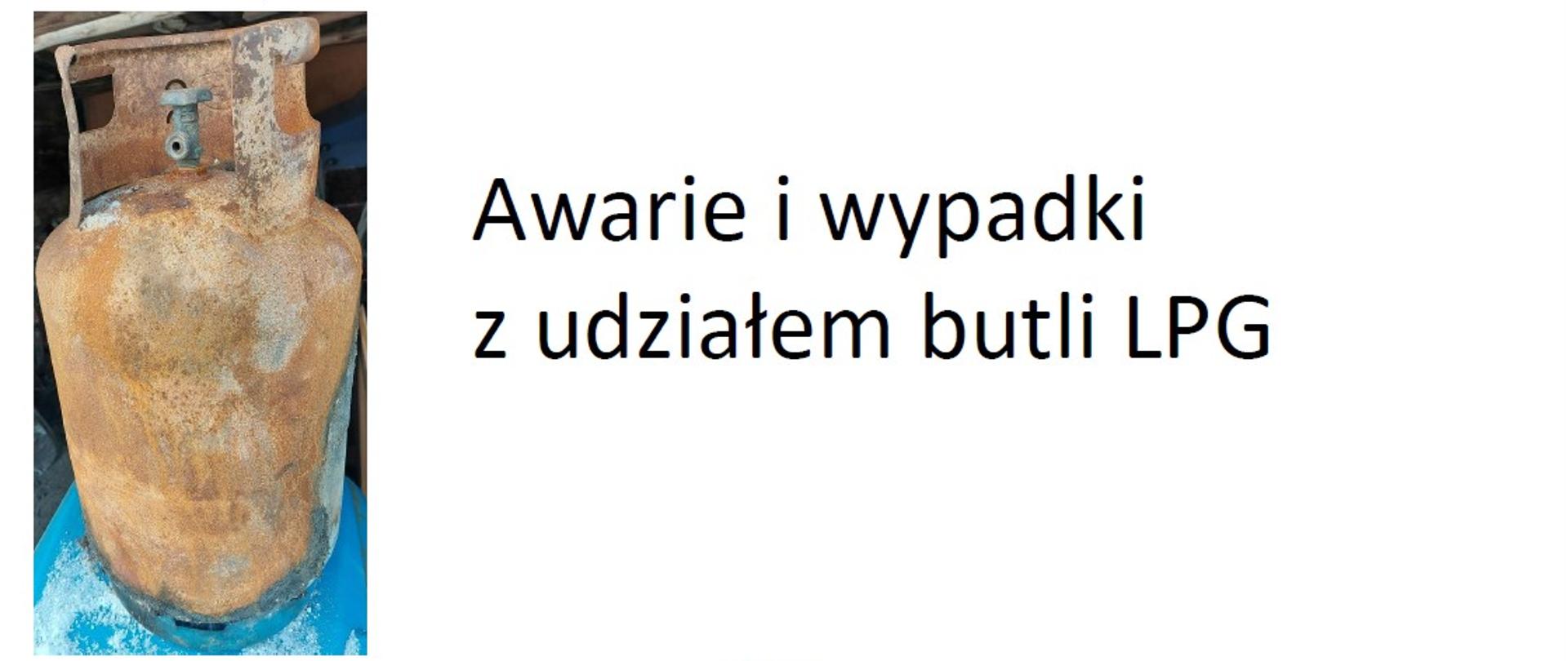 Po lewej stronie zdjęcie butli do gazu LPG z pordzewiałym korpusem. Na środku na białym tle napis czarną czcionką: Awarie i wypadki z udziałem butli LPG