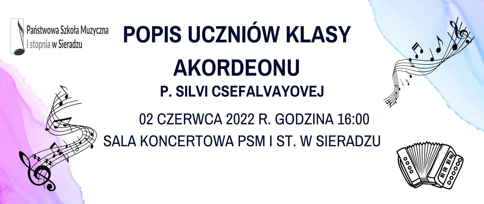 Na białym tle napis Popis uczniów klasy akordeonu p. Silvi Csefalvayovej. 02 czerwca 2022 r. godzina 16:00 Sala Koncertowa PSM I st. w Sieradzu. W lewym górnym rogu logo PSM I st. w Sieradzu. W lewym dolnym rogu na fioletowym tle pięciolinia z nutami. W Prawym, górnym rogu na niebieskim tle pięciolinia z nutami. W prawym dolnym rogu grafika akordeonu