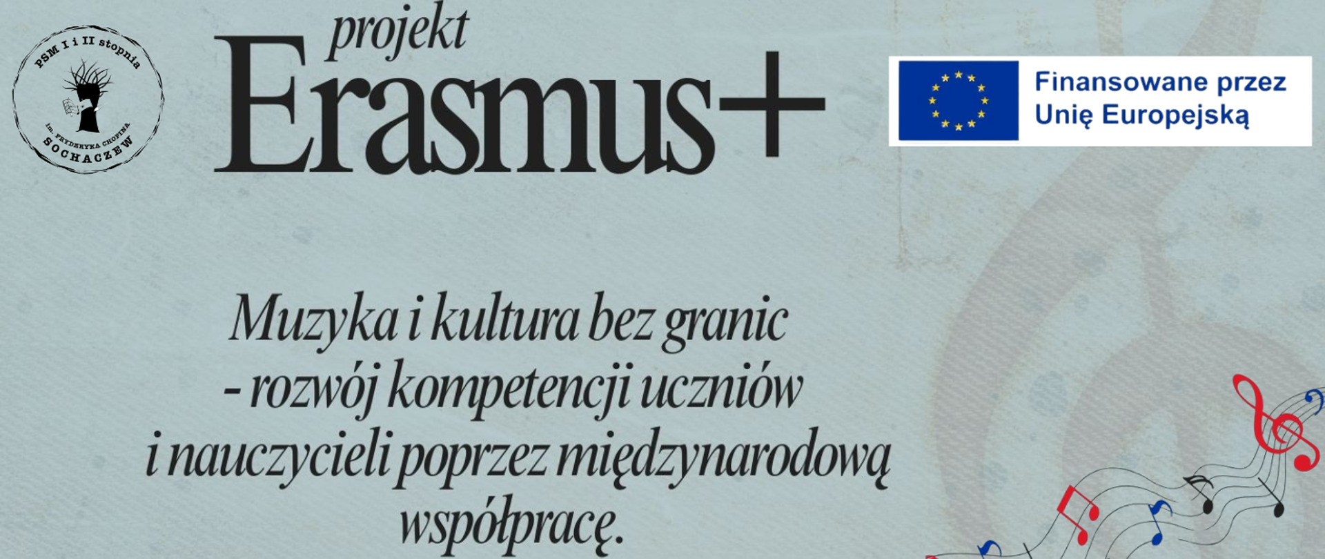 Tło seledynowe W prawym rogu logo Unii Europejskiej na białym tle z napisem Finansowane przez Unie Europejską. W lewym rogu logo szkoły muzycznej w Sochaczewie. Na grafice informacje: projekt Erasmus+. Muzyka i kultura bez granic - rozwój kompetencji uczniów i nauczycieli poprzez międzynarodowa współpracę.