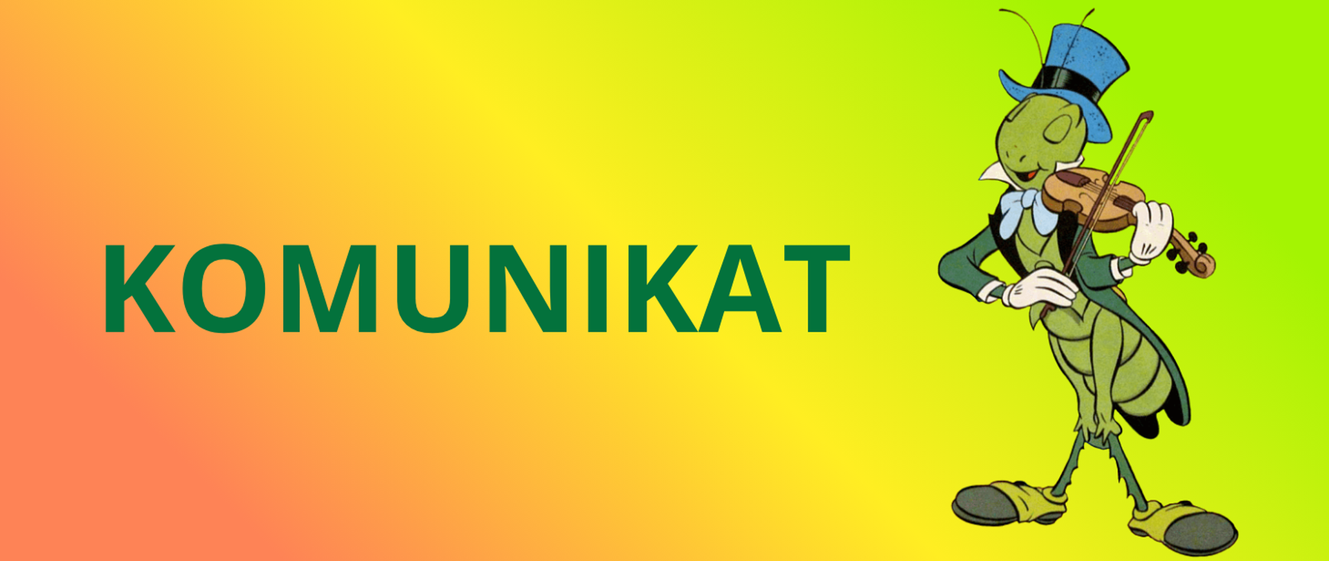 Tło obrazka pomarańczowo- żółto- zielone. Po lewej stronie zielony napis "komunikat". Po prawej stronie zielony świerszcz we fraku i niebieskim kapeluszu grający na skrzypcach.