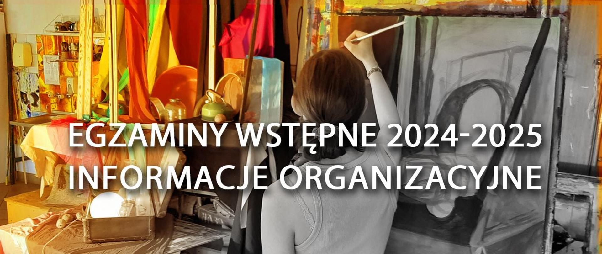 na tle pracowni malarskiej napis Egzaminy wstępne 2024-2025 informacje organizacyjne