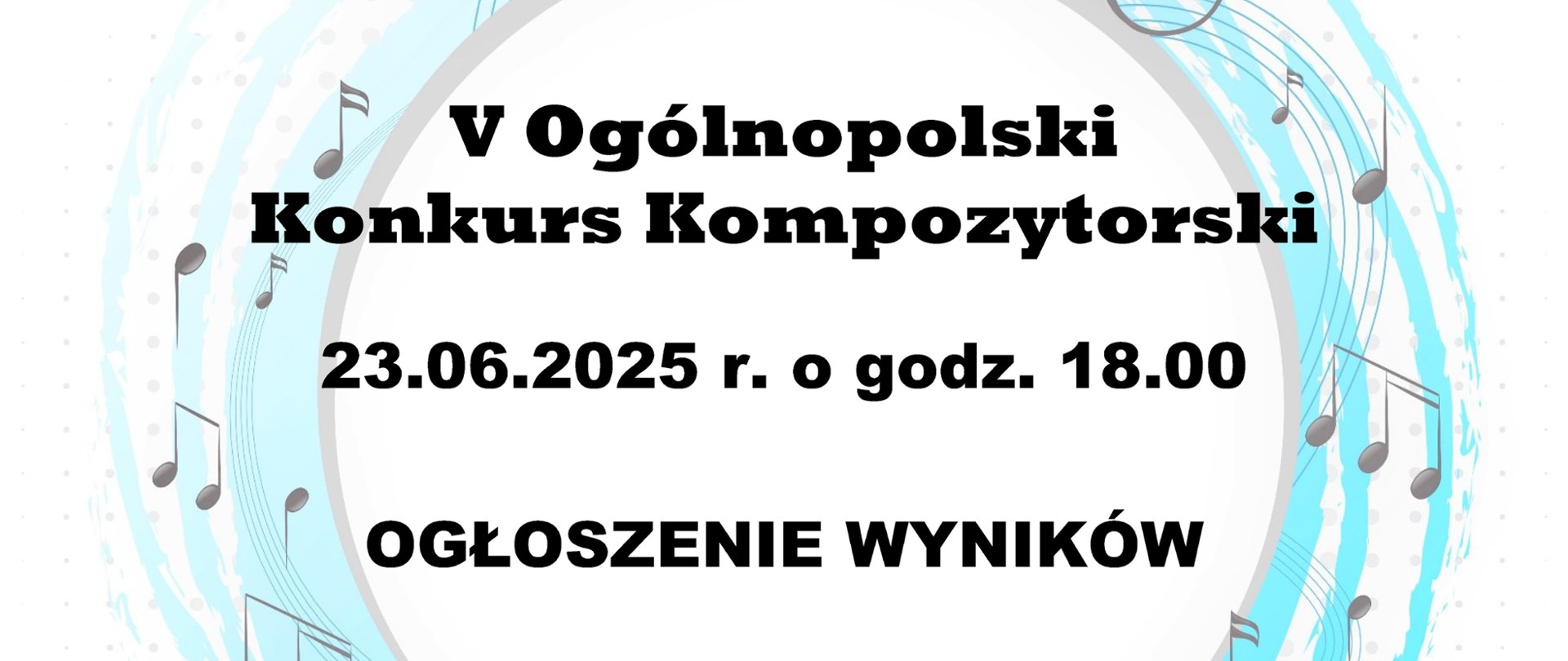 Baner V Ogólnopolskiego Konkursu Kompozytorskiego. Na białym tle tekst: "V Ogólnopolski Konkurs Kompozytorski 23.06.2025 o godz. 18.00 Ogłoszenie wyników".