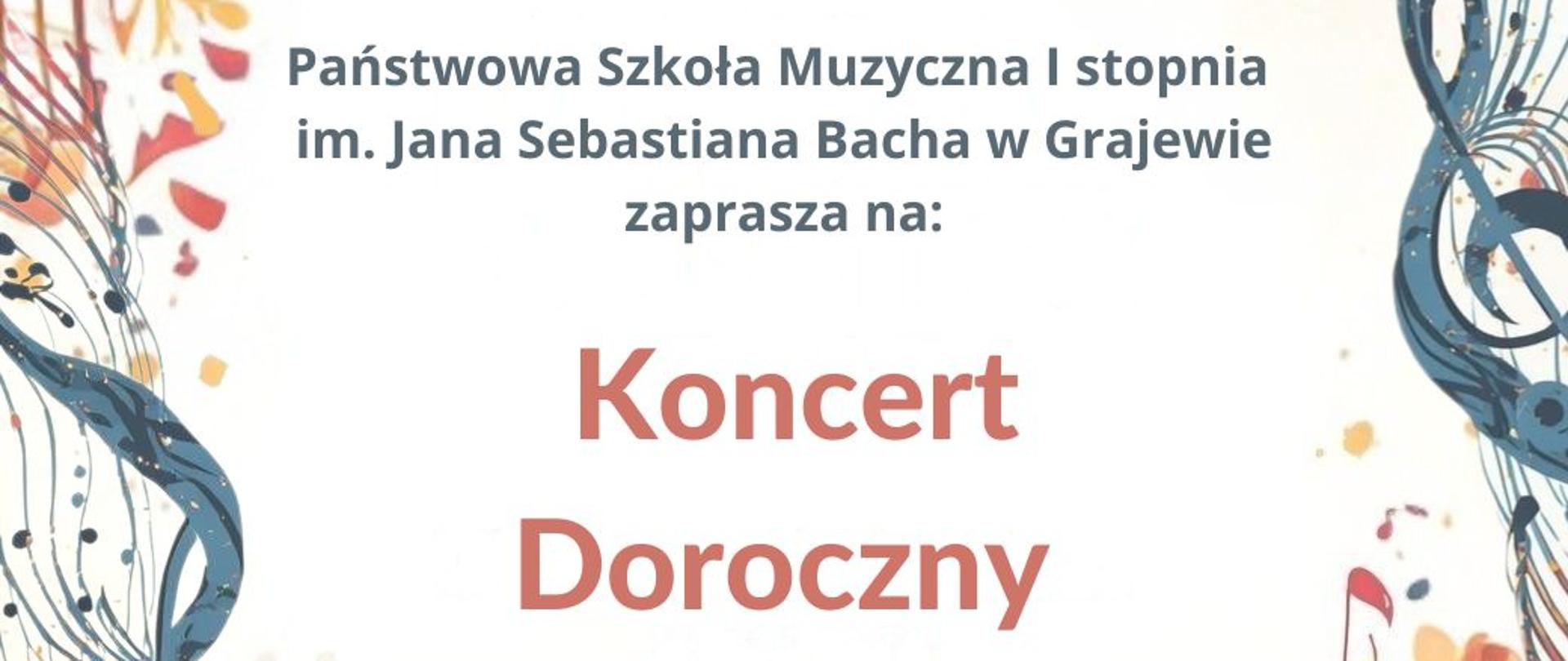 Plakat w orientacji pionowej, zapraszający na wydarzenie muzyczne, utrzymany w jasnej, ciepłej kolorystyce z bogatymi zdobieniami roślinnymi i muzycznymi. Tło jest białe, przechodzące w delikatny kremowy odcień na brzegach. Ramę plakatu tworzy gęsta, artystyczna grafika w odcieniach pomarańczu, czerwieni, żółci oraz błękitu. Składa się ona z malowanych kwiatów, liści oraz dynamicznie wijących się linii przypominających pięciolinie, na których umieszczono nuty i klucze wiolinowe. Na samej górze znajduje się oficjalne logo instytucji – minimalistyczny czarny rysunek przedstawiający fragment klawiatury fortepianu połączony z tekstem: „PAŃSTWOWA SZKOŁA MUZYCZNA I ST. IM. JANA SEBASTIANA BACHA W GRAJEWIE”. Poniżej logo widnieje napis ciemnoszarą czcionką: „Państwowa Szkoła Muzyczna I stopnia im. Jana Sebastiana Bacha w Grajewie zaprasza na:” W centrum umieszczono główny tytuł wydarzenia napisany dużą, wyraźną czcionką w kolorze łososiowym/koralowym: „Koncert Doroczny”. Na dole plakatu, ciemnoszarym kolorem, podane są szczegóły organizacyjne: „16 czerwca 2026 r.” „godz. 16:30” „Sala Koncertowa PSM I stopnia”
