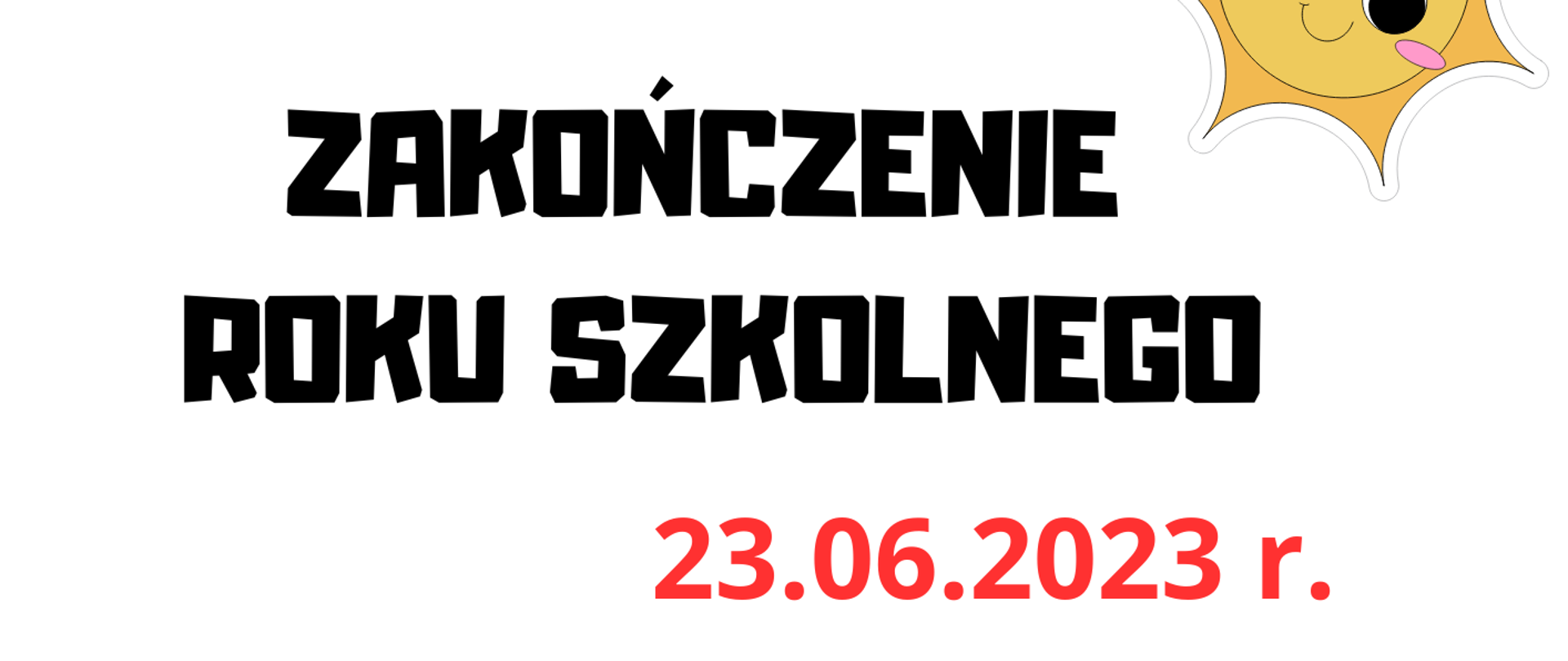plakat zakończenia roku szkolnego na białym tle z terminem 23.06.2023 r. o godz. 15:30 I gr a o godz. 17:00 II gr.