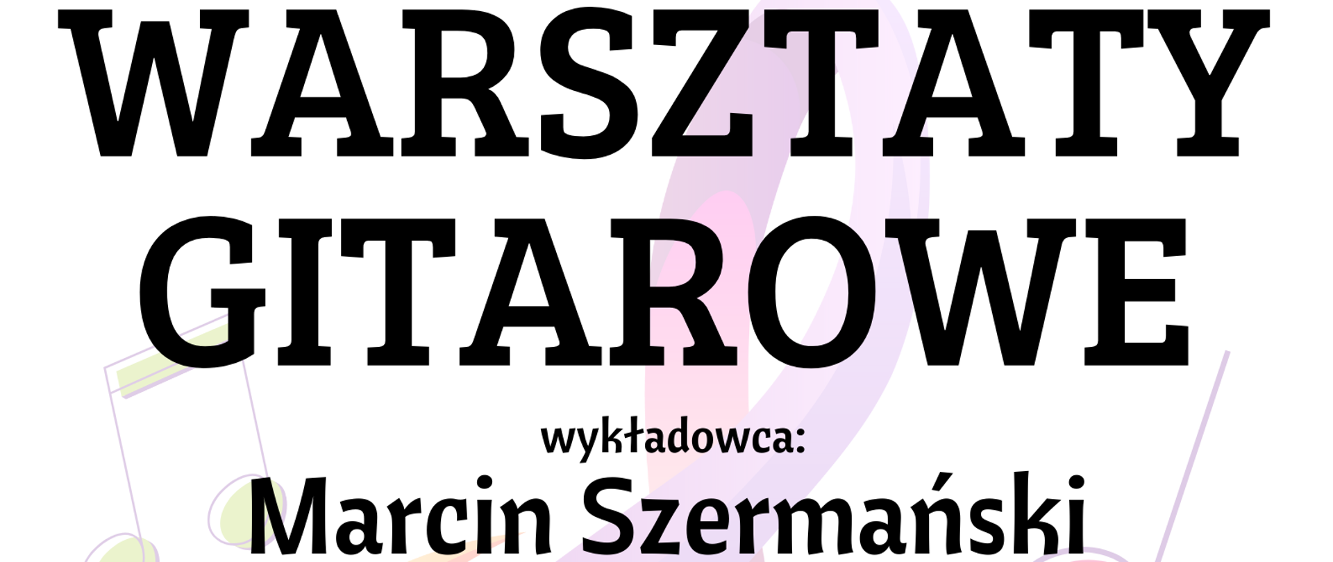 w centralnej części informacja o terminie i miejscu warsztatów gitarowych z Marcinem Szermańskim, w tle kolorowy klucz wiolinowy oraz nuty