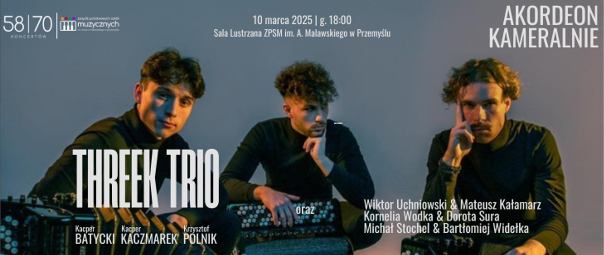 Grafika informacyjna do 58 z 70 koncertów jubileuszowych. Koncert Akordeon Kameralnie, podczas ktorego wystapil zespol Threek Trio.
Data koncertu 10 marca, 18:00, Sala Lustrzana ZPSM w Przemyślu 