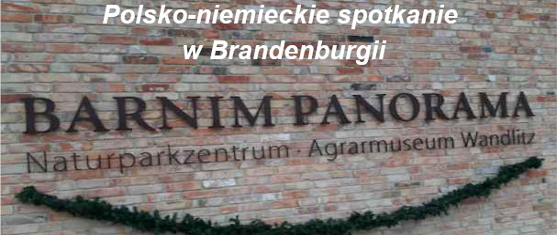 Ściana złożona z cegieł, na niej napis: Barnim Panorama Naturparkzentrum Agrarmuseum Wandlitz. Powyżej napis: Polsko-niemieckie spotkanie w Brandenburgii 