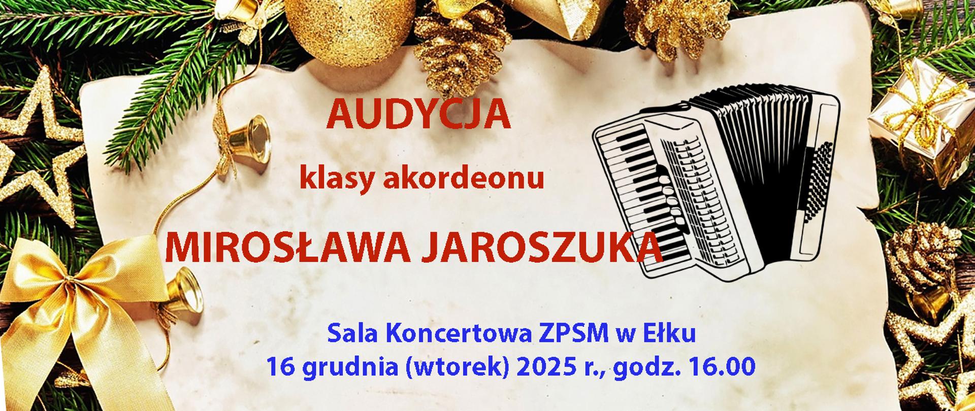 Plakat z informacją o audycji klasowej klasy akordeonu Mirosława Jaroszuka. Z prawej strony u góry logo szkoły i akordeon. Po bokach elementy dekoracyjne świąteczno-noworoczne - kokardki złote, bombki i gwiazdki.