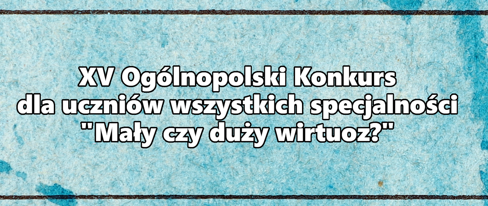 Baner XV Ogólnopolskiego Konkursu dla uczniów wszystkich specjalności "Mały czy duży wirtuoz?"