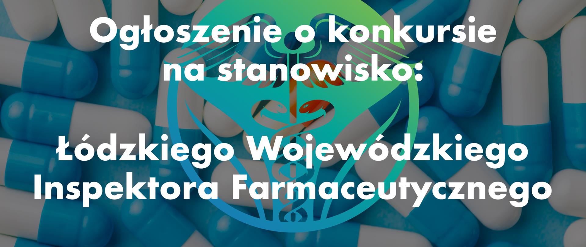 OGŁOSZENIE O KONKURSIE NA STANOWISKO
ŁÓDZKIEGO WOJEWÓDZKIEGO INSPEKTORA FARMACEUTYCZNEGO
