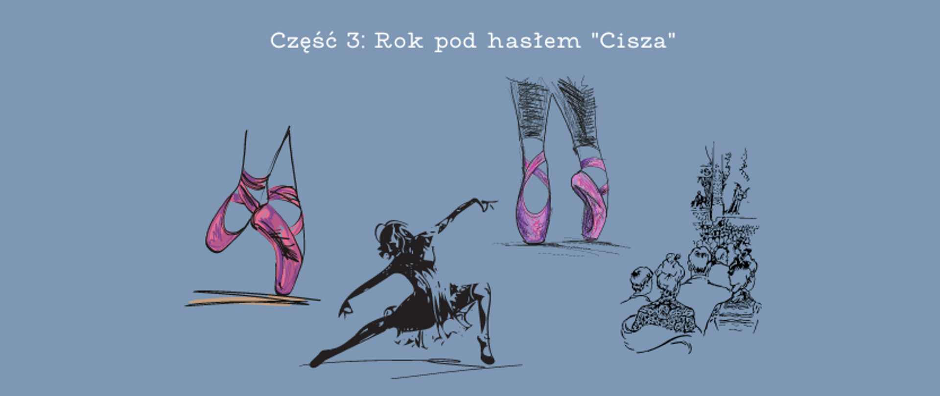 grafika: jasnoniebieskie tło z napisem taniec i praktyka sceniczna, część 3: Rok pod hasłem "Cisza". Na tle znajdują się 4 grafiki: dwie przestawiają różowe pointy baletowe na stopach tancerki, jedna grafika przedstawia tancerkę w tańcu, a ostatnia pokazuje fragment sceny i widowni w teatrze
