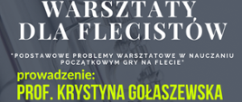 Tło grafiki to zdjęcie fragmentu fletu oraz ciemna ramka z informacjami: Warsztaty dla flecistów, "Podstawowe problemy warsztatowe w nauczaniu początkowym gry na flecie. Prowadzenie: prof. Krystyna Gołaszewska. 