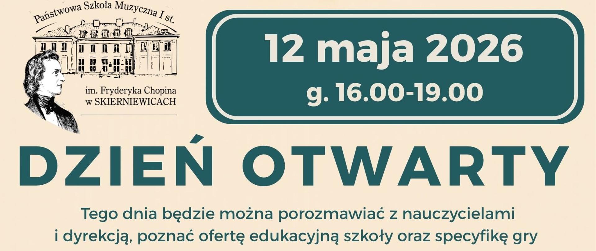 Plakat przedstawiający grupę instrumentów. Na dole plakatu tekst na jasnym tle Marzysz o nauce gry na instrumencie?
Zapraszamy do Szkoły Muzycznej w Skierniewicach!
Państwowa Szkoła Muzyczna I st.
12 maja 2026 g. 16.00-19.00 w SKIERNIEWICACH
DZIEŃ OTWARTY
Tego dnia będzie można porozmawiać z nauczycielami
i dyrekcją, poznać ofertę edukacyjną szkoły oraz specyfikę gry
na wybranych instrumentach, zwiedzić budynek, a także obejrzeć
część artystyczną przygotowaną przez naszych uczniów :)
17.00 - Koncert rekrutacyjny Sala Koncertowa