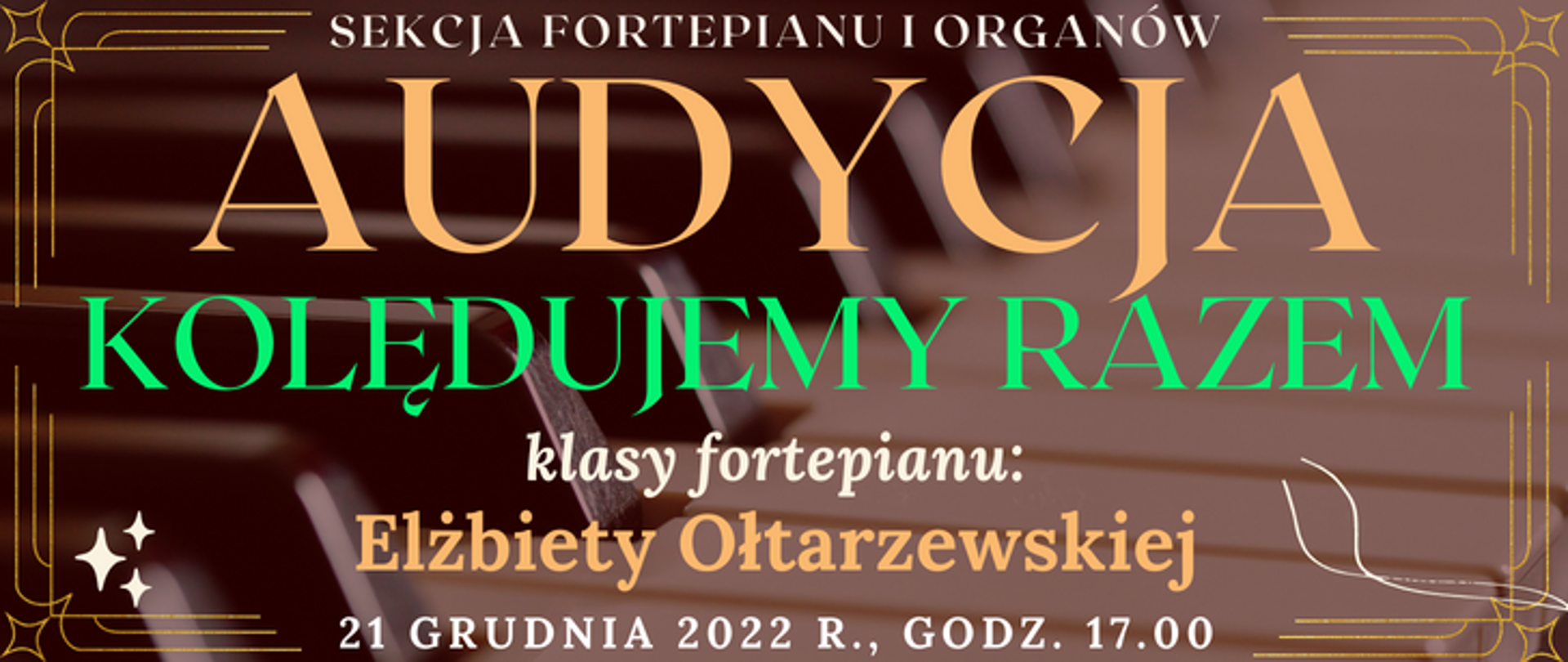 baner z transparentnym tłem klawiatury fortepianu, na górze białym oklorem napis: sekcja fortepianu i organów, niżej jasno pomarańczowym kolorem napis: audycja, niżej jasno zielonym kolorem napis: kolędujemy razem, niżej białym kolorem: klasy fortepianu, niżej pomarańczowym kolorem napis: Pani Elżbiety Ołtarzewskiej, na dole strony biały kolorem napis: 21 grudnia 2022 r. godz. 17.00, wkoło pomarańczowa ramka