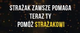 Grafika przedstawia napis Strażak zawsze pomaga teraz ty pomóż strażakowi.