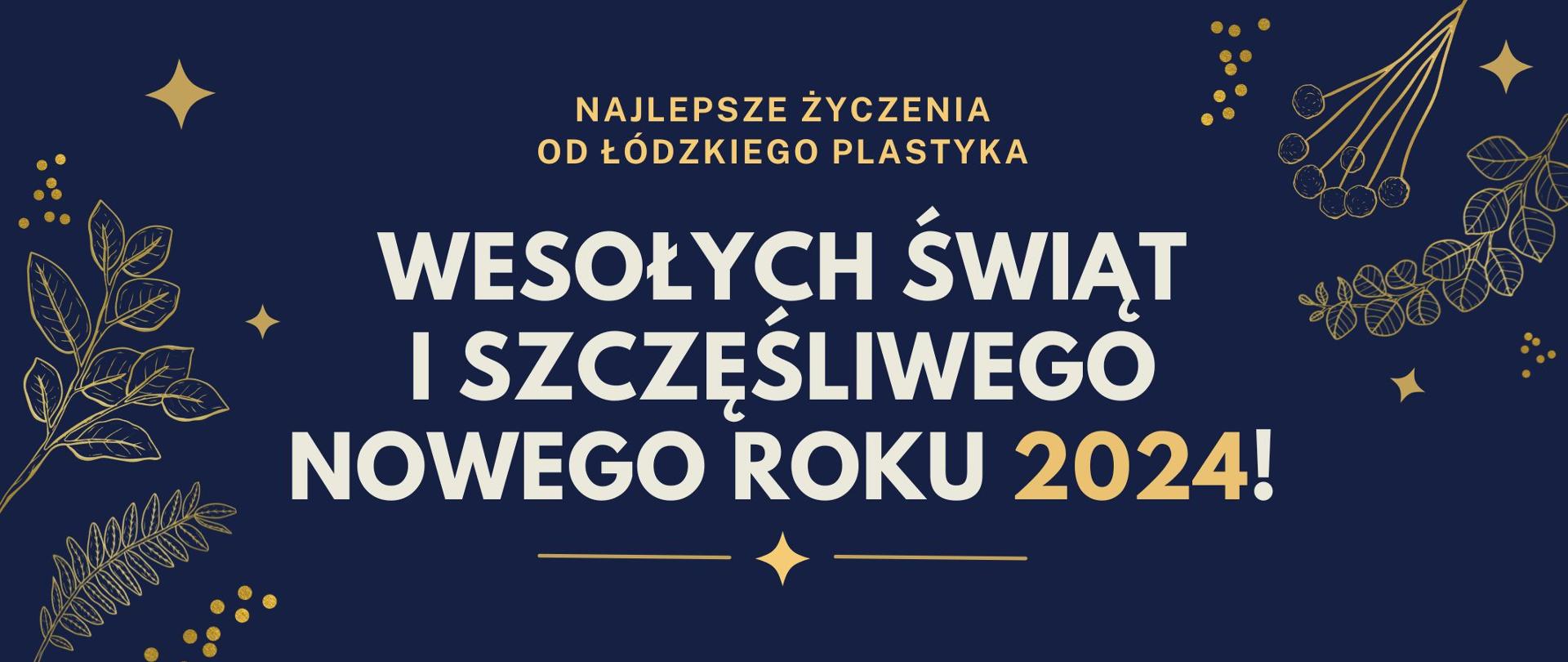 Grafika. Na granatowym tle złoty napis Najlepsze życzenia od Łódzkiego Plastyka. Biały napis: Wesołych świąt i szczęśliwego nowego roku. Złoty napis 2024