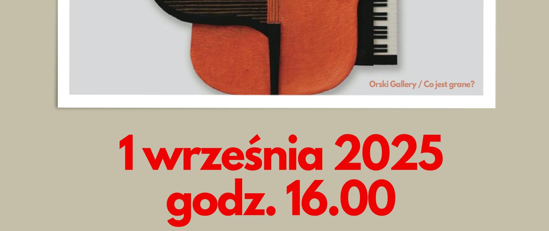 Plakat informacyjny o rozpoczęciu roku szkolnego 2025/2026 w dniu 1 września 2025 o godzinie 16.00. Tło plakatu jest beżowe z subtelnym szarym podtonem. W w jego górnej i dolnej części znajdują się treści informacyjne zapisane czerwoną czcionką oraz logo szkoły. Centralną część plakatu wypełnia zdjęcie płaskorzeźby Ryszarda Orskiego "Co jest grane?" przedstawiającej ustawione w pionie skrzypce w kolorze ceglastym, w które wstawiony jest czarny fortepian. Z prawej strony skrzypiec wystaje klawiatura, a z lewej jego skrzydło. 