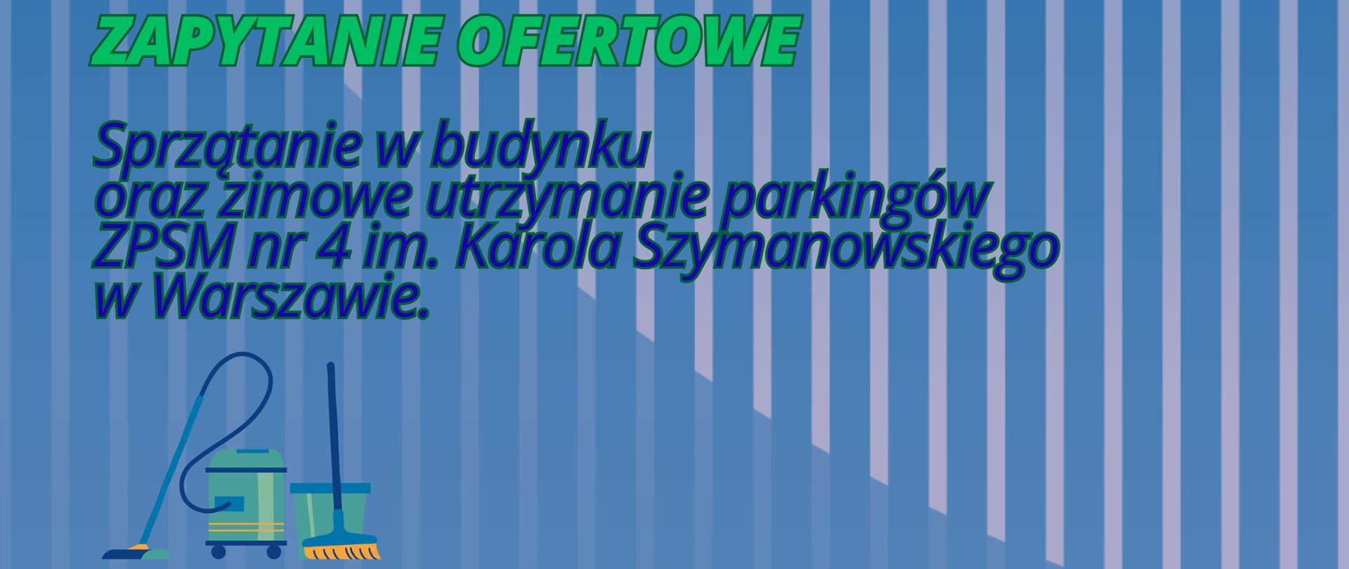 Baner do zapytania ofertowego - sprzątanie budynku oraz zimowe utrzymanie parkingów ZPSM nr 4 im. Karola Szymanowskiego w Warszawie, w tle szaroniebieskie paski z bladą poświatą, ilustracja z odkurzaczem, szczotką i wiadrem w zielononiebieskich kolorach