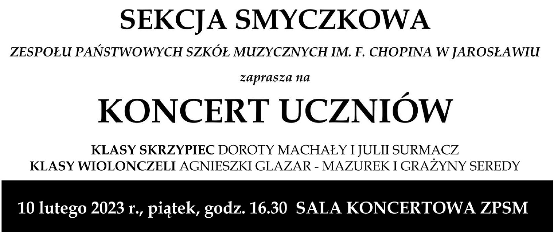 Artystyczna grafika nawiązująca do instrumentów smyczkowych, poniżej czarnymi literami napis SEKCJA SMYCZKOWA ZPSM IM. F. CHOPINA W JAROSŁAWIU zaprasza na koncert uczniów klasy skrzypiec Doroty Machały, Julii Surmacz, klasy wiolonczeli Agnieszki Glazar-Mazurek i Grażyny Seredy.
10 lutego 2023 r. piątek, godz 16.30 Sala Koncertowa ZPSM