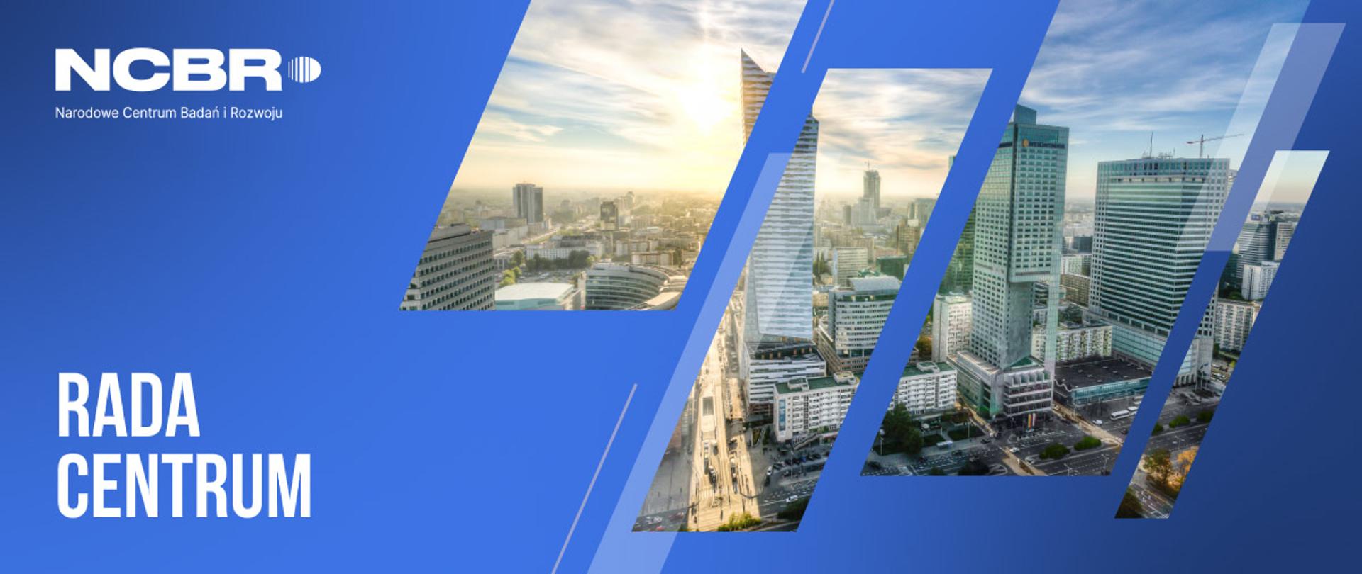 Na zdjęciu wieżowce w centrum Warszawy oraz grafika z logo Narodowego Centrum Badań i Rozwoju, napis "rada centrum".