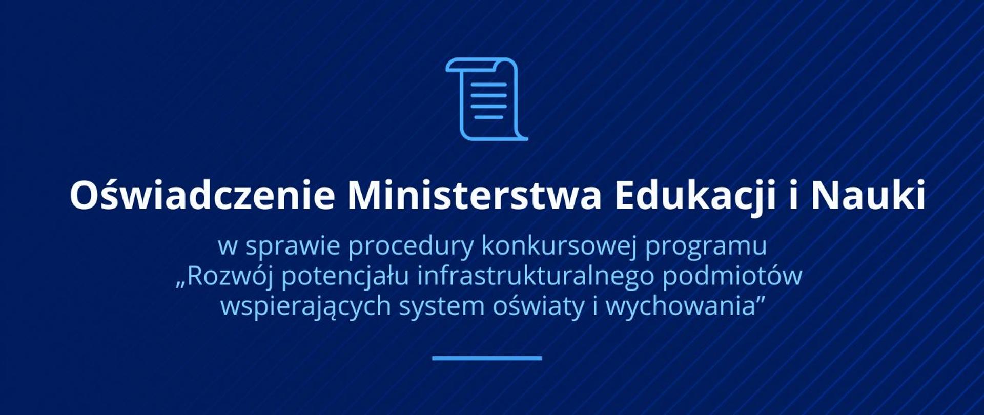 Granatowe tło w błękitne paski, napis Oświadczenie Ministerstwa Edukacji i Nauki w sprawie procedury konkursowej programu „Rozwój potencjału infrastrukturalnego podmiotów wspierających system oświaty i wychowania” nad nim ikonka dokumentu 