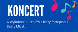 Baner z napisem "Koncert w wykonaniu uczniów klasy fortepianu Beaty Miczki.. Po prawej stronie kolorowa ikonografia nut.