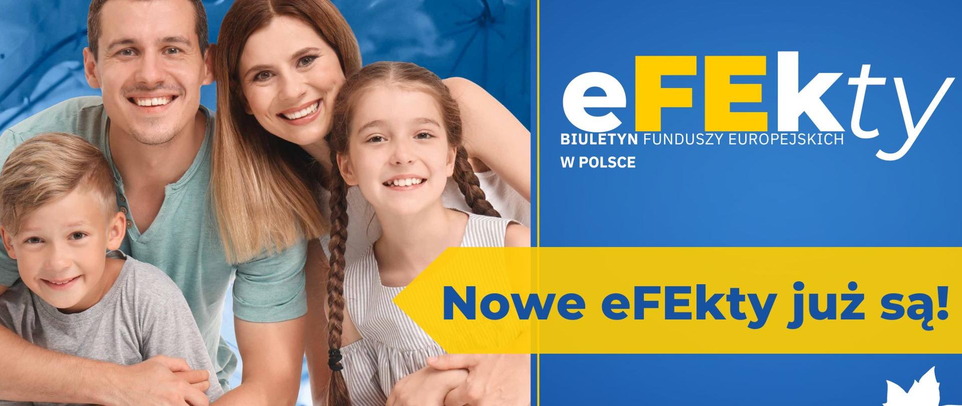 Na okładce czasopisma zdjęcie dwójki dorosłych i dziewczynki i chłopca. Obok napis: "eFEkty Biuletyn Funduszy Europejskich w Polsce Nowe eFEkty już są?"