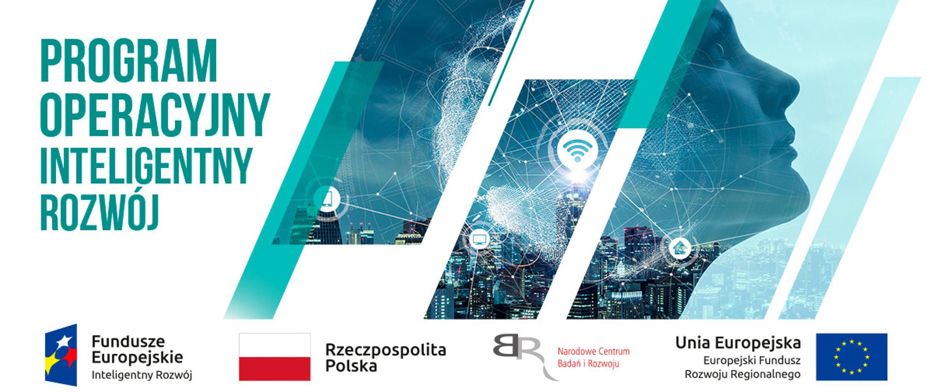 Po lewej napis Program Operacyjny Inteligentny Rozwój, w środku i po prawej głowa kobiety z profilu przechodząca w grafikę pokazującą powiązania sieciowe, na tle wieżowców. W dolnym pasku logo Funduszy Europejskich, odwrócony błękitny trapez z trzema gwiazdkami: białą żółta i czerwoną, flaga Rzeczpospolitej Polskiej, logo Narodowego Centrum Badań i Rozwoju - odwrócona literka B stykająca się z literką R; flaga Unii Europejskiej - niebieski prostokąt z kołem złożonym z dwunastu żółtych gwiazdek.