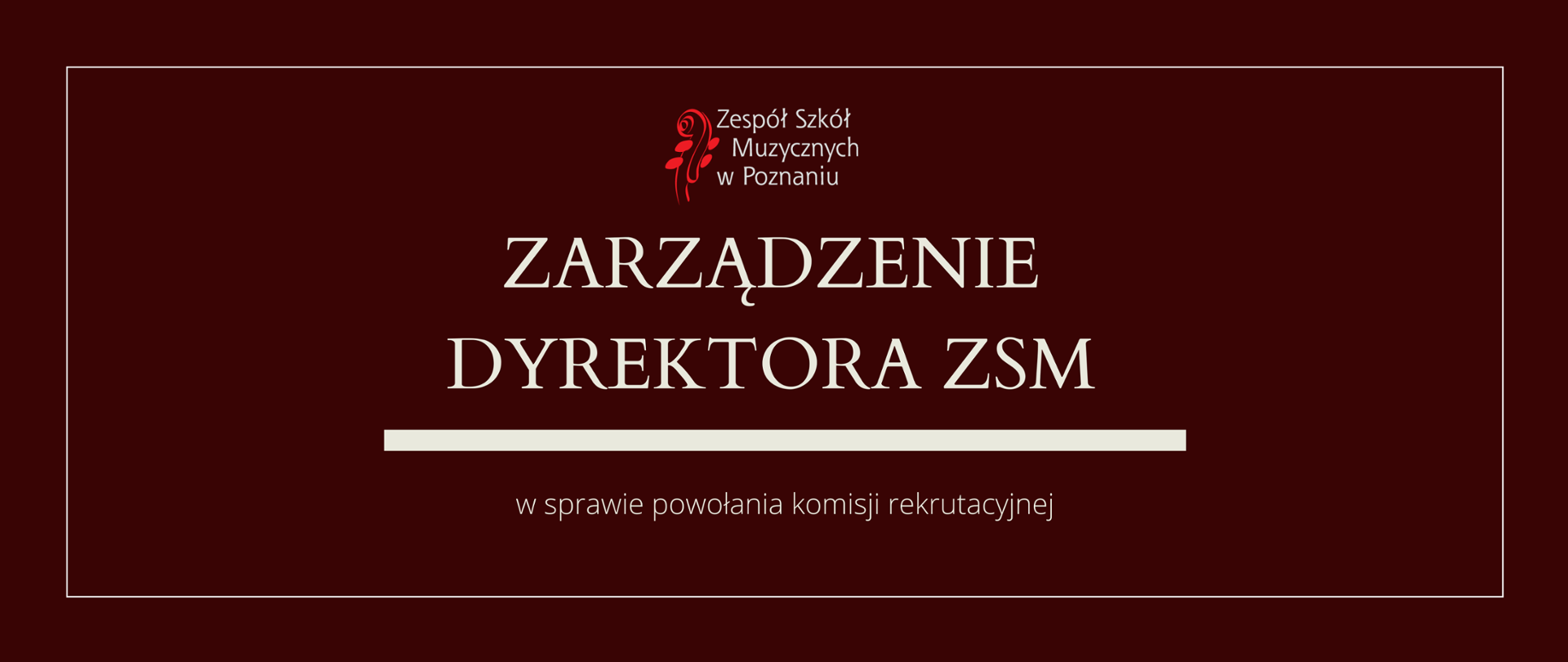 Bordowa grafika z logo ZSM i tekstem /"ZARZĄDZENIE DYREKTORA ZSM"/ poniżej biała gruba linia, niżej tekst /"w sprawie powołania komisji rekrutacyjnej/