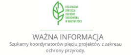 Szukamy koordynatorów pięciu projektów z zakresu ochrony przyrody realizowanych przez Regionalną Dyrekcję Ochrony Środowiska w Białymstoku