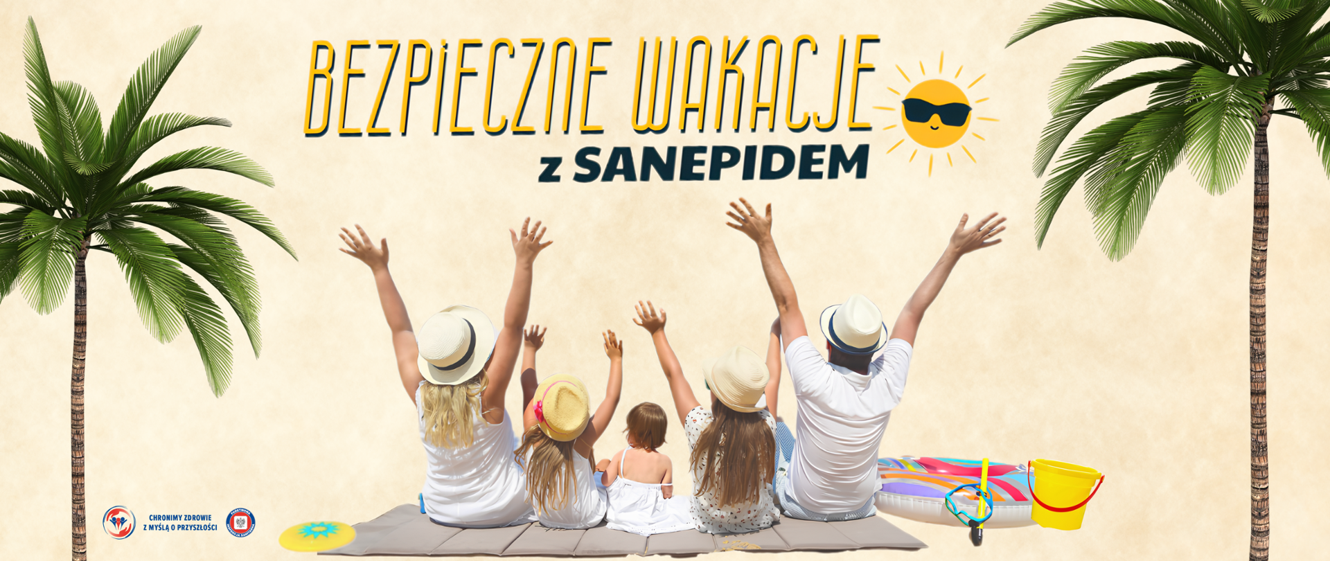 Grafika promująca bezpieczny wypoczynek. Na jasnym, piaskowym tle, pomiędzy dwiema palmami, znajduje żółto-czarny się napis: „BEZPIECZNE WAKACJE z SANEPIDEM”. Obok napisu widnieje ilustracja uśmiechniętego słońca w okularach przeciwsłonecznych. W dolnej części grafiki, od tyłu, siedzi na kocu pięć osób – dwoje dorosłych i troje dzieci – z uniesionymi do góry rękami, wszyscy ubrani na biało i w letnich kapeluszach. Po prawej stronie leżą kolorowy dmuchany materac, maska do nurkowania z fajką oraz żółte wiaderko z czerwoną rączką. Po lewej stronie znajduje się żółty dysk do zabawy. W lewym dolnym rogu umieszczono logotypy Państwowej Inspekcji Sanitarnej oraz napis: „CHRONIMY ZDROWIE Z MYŚLĄ O PRZYSZŁOŚCI”.