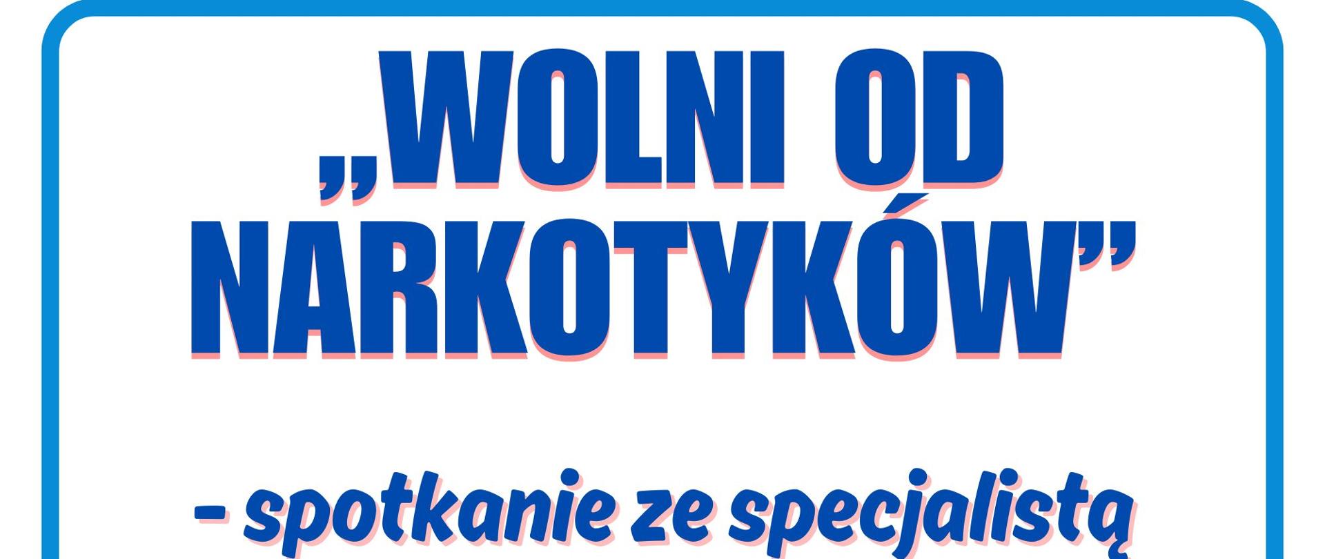 Plakat zapowiadający spotkanie ze specjalistą pt. „Wolni od narkotyków”. Biało - niebieskie tło, niebieskie i białe napisy informacyjne.
W lewym dolnym rogu grafika – znak zakazu z dwiema białymi tabletkami.
