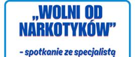 Plakat zapowiadający spotkanie ze specjalistą pt. „Wolni od narkotyków”. Biało - niebieskie tło, niebieskie napisy informacyjne.
