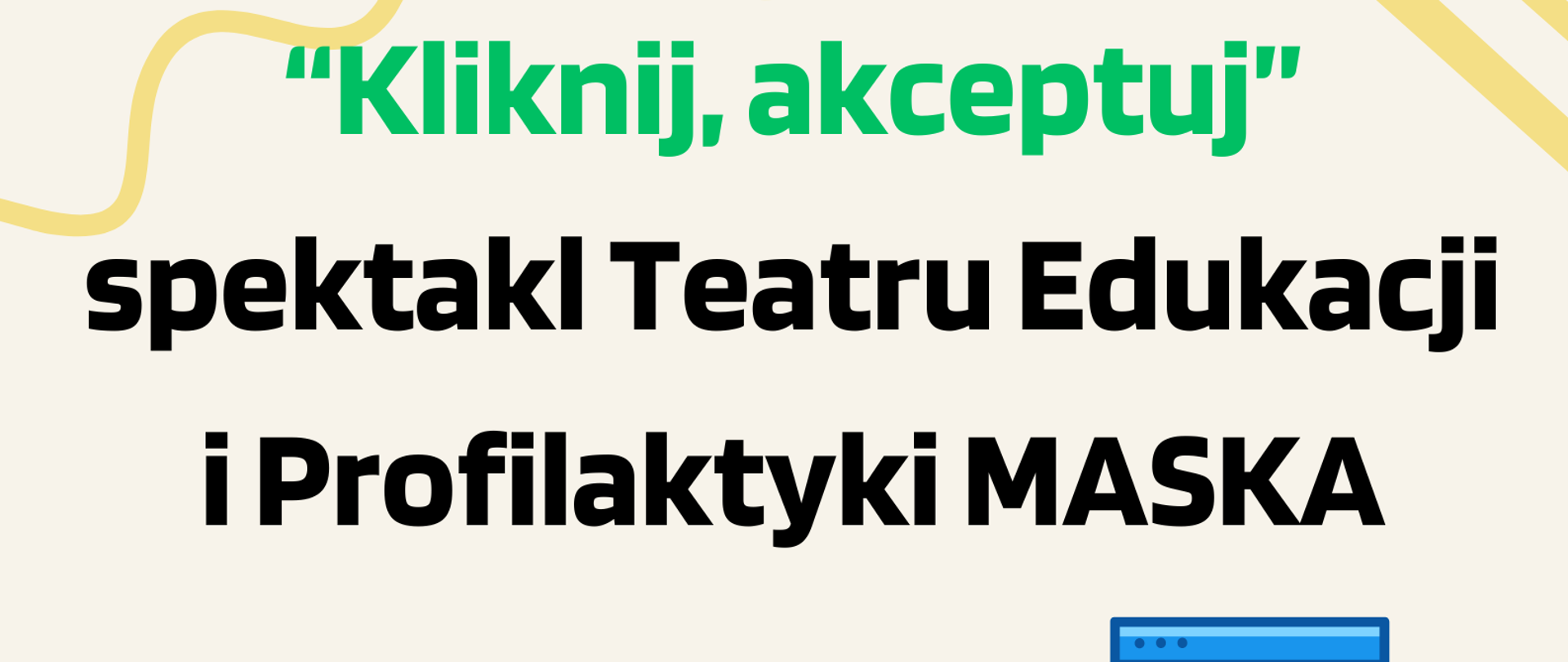 Plakat informujący o spektaklu Teatru Edukacji i Profilaktyki MASKA, kremowe tło, czarne, granatowe i zielone napisy : tytuł spektaklu, data, miejsce, grafika przedstawiająca telefon komórkowy, dymki czatu, stronę internetową i maski teatralne