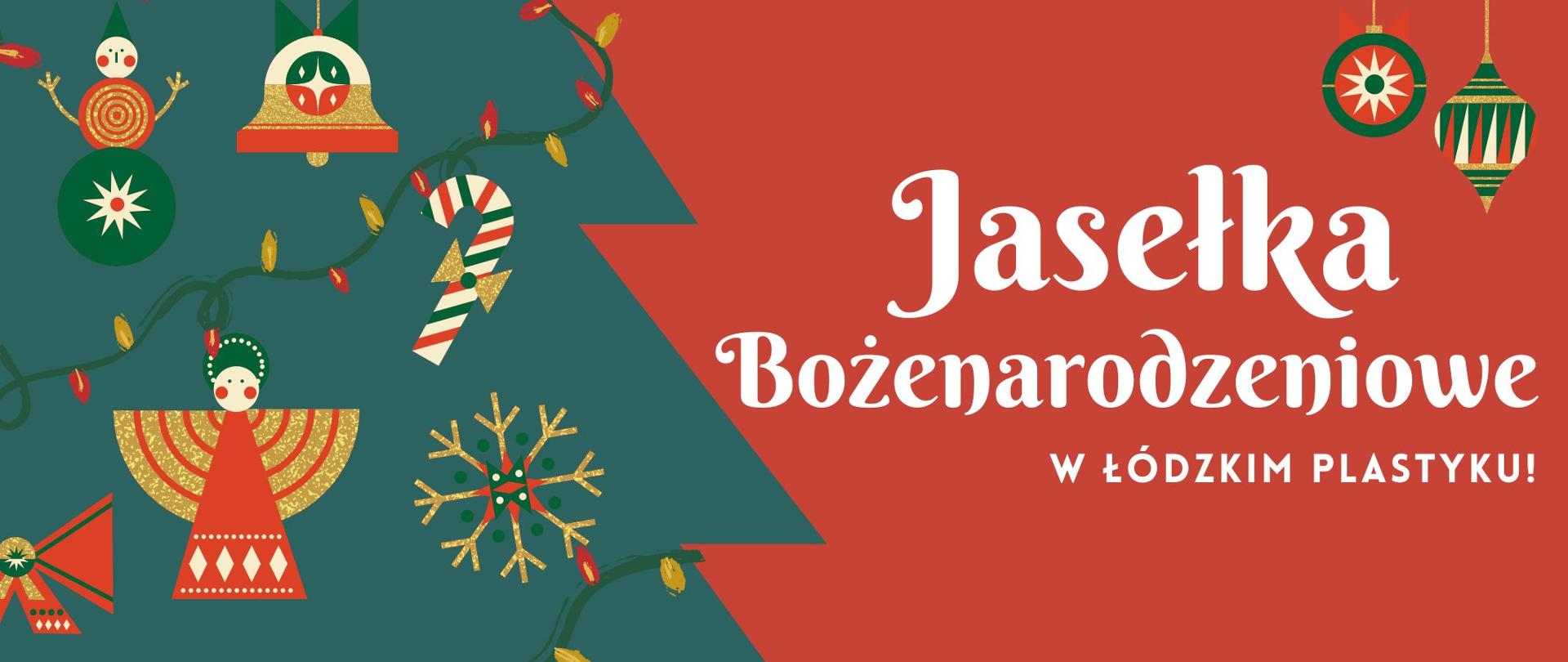 Wielobarwna grafika. Składa się z dwóch części. Po lewej stronie fragment choinki z ozdobami. Po prawej na czerwonym tle biały napis Jasełka Bożonarodzeniowe w Łódzkim Plastyku