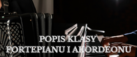 Plakat z ciemnym tłem, z lewej strony widać akordeon, a z prawej dłonie położone na klawiaturze fortepianu. Na środku plakatu wpis "Popis klasy fortepianu i akordeonu".
