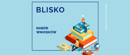 Rozpoczął się na nabór wniosków do konkursu „BLISKO”