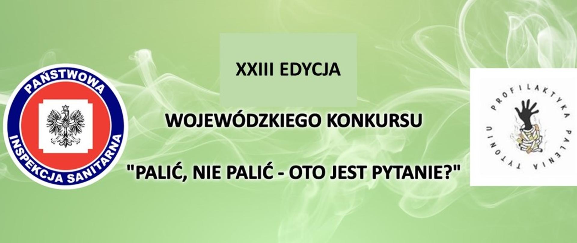 grafika kolorowa, na zielonym tle pośrodku czarny napis XXIII edycja wojewódzkiego konkursu Palić, nie palić-oto jest pytanie?, z lewej strony logo Państwowej Inspekcji Sanitarnej, z prawej strony logo profilaktyka palenia tytoniu ręka wychodząca z papierosów
