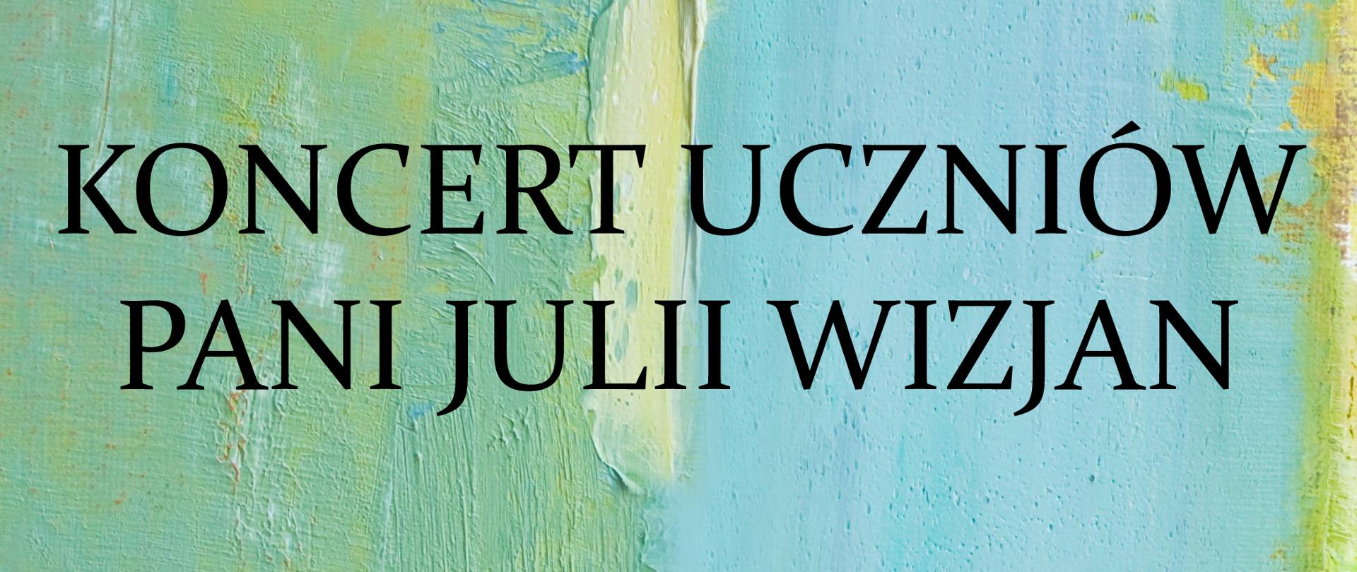 Plakat na błękitno zielonym tle. Na górze napis: KONCERT UCZNIÓW PANI JULII WIZJAN, pośrodku informacja: 24-11-2023 roku, godz. 17:00 Sala kameralna; w dolnej prawej części zdjęcie przedstawiające kartkę z nutami.