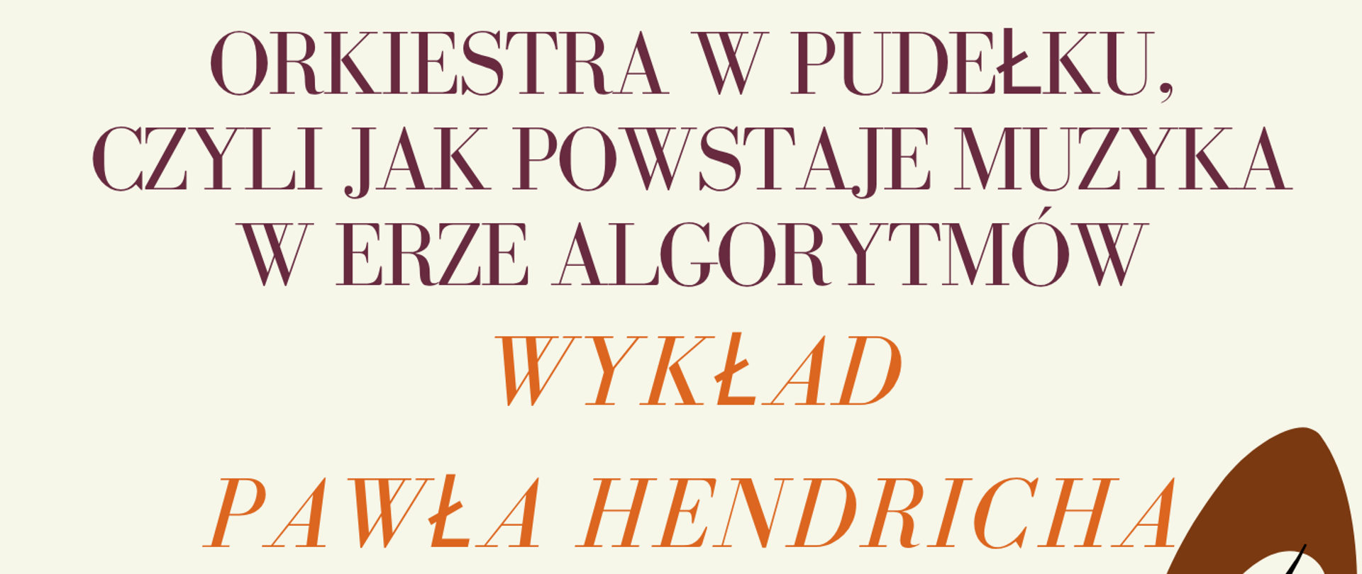 Plakat informacyjny. Orkiestra w pudełku, czyli jak powstaje muzyka w erze algorytmów - wykład Pawła Hendricha. Data: 28 maja 2026 r., godz. 13.30. Miejsce: sala koncertowa, ZPSM im. W. Kilara w Katowicach, ul. Ułańska 7b. Tło plakatu zdobi stylizowany klucz wiolinowy i pięciolinia z nutami.
