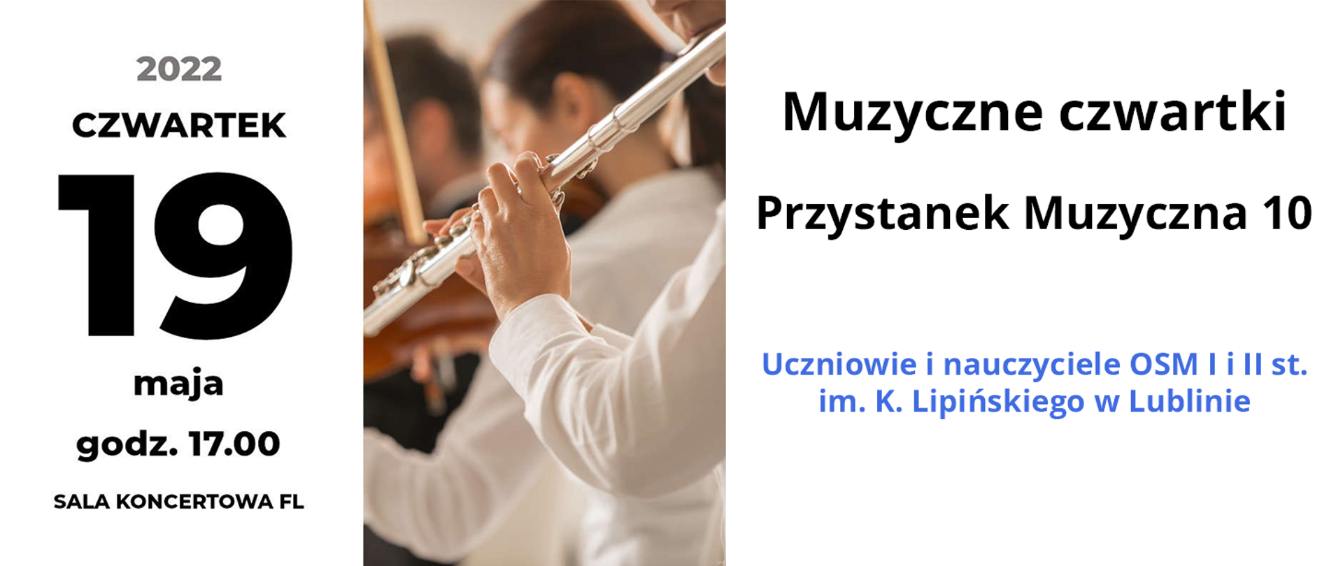 Baner przedstawia informację o koncercie. Po lewej stronie napis czwartek 19 maja 2022 godz. 17.00 Sala koncertowa FL.. W centrum znajduje się zdjęcie osoby grającej na flecie w trakcie koncertu. Po prawej stronie napis Muzyczne czwartki. Przystanek Muzyczna 10. Uczniowie i nauczyciele OSM I i II st. im. K. Lipińskiego w Lublinie. 