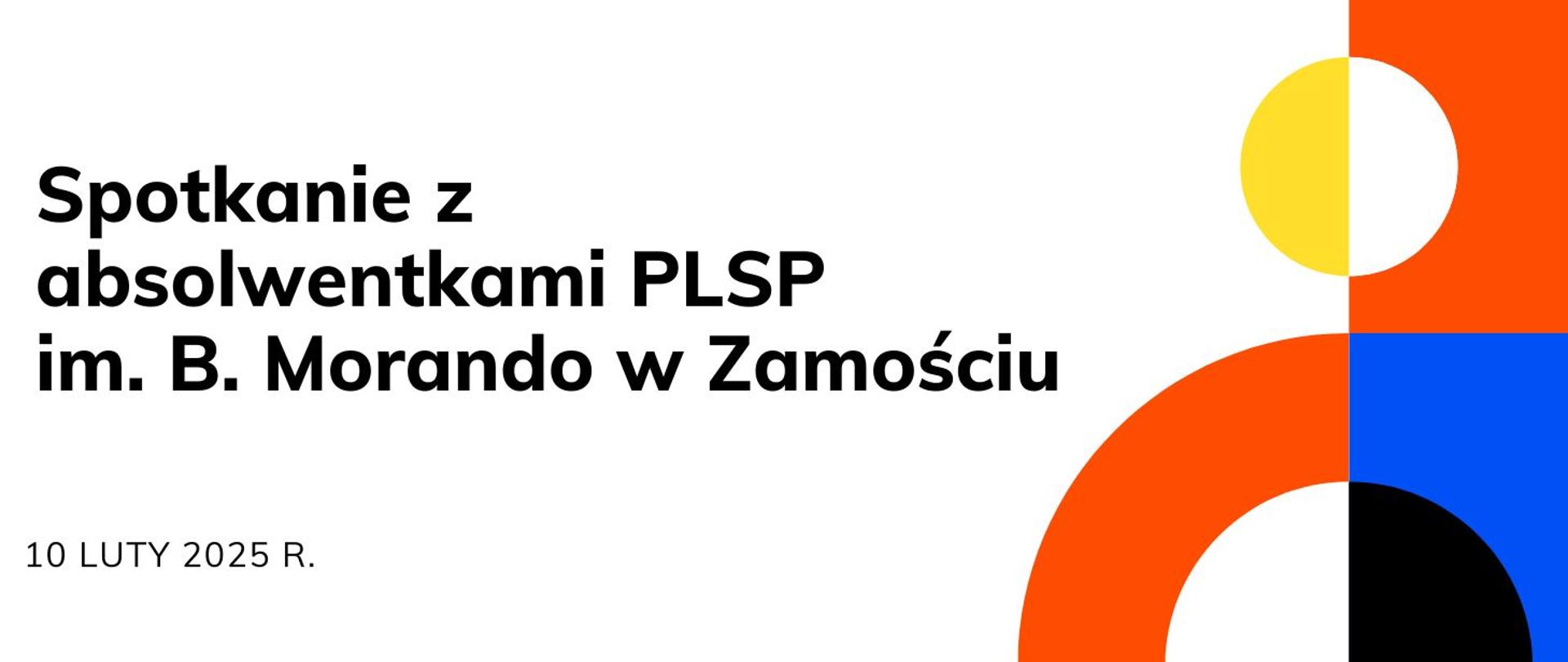 na białym tle po prawej napis spotkanie z absolwentkami PLSP im. B. Morando w Zamościu, pod spodem 10 luty 2024r, po prawej żółto pomarańczowa niebieska czarna grafika okręgów