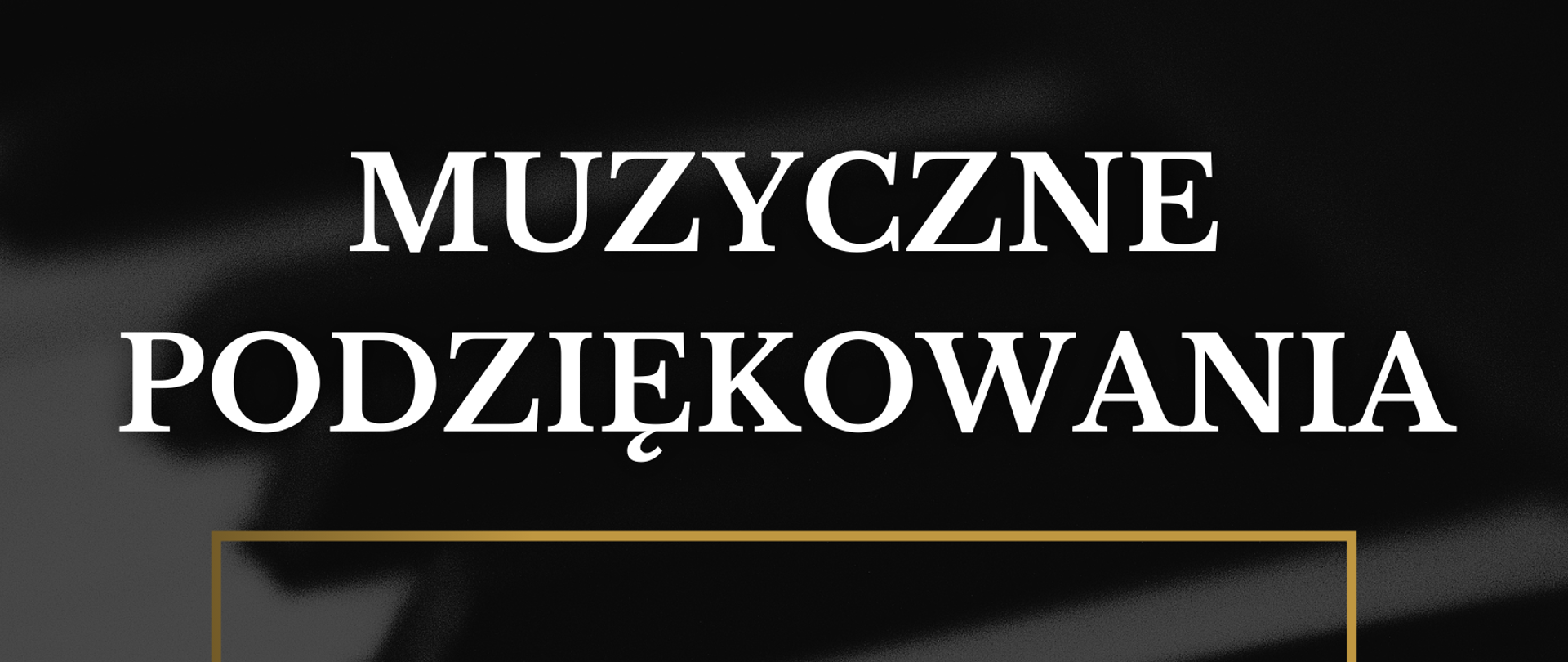 Plakat na tle klawiszów organowych, u góry napis "Muzyczne podziękowania" białą czcionką, poniżej w złotej ramce napis "W wykonaniu: chóru, orkiestry, big-bandu oraz solistów", poniżej napis "18.05.2023r. godz. 18:00".
Poniżej ramki opis miejsca wydarzenia.