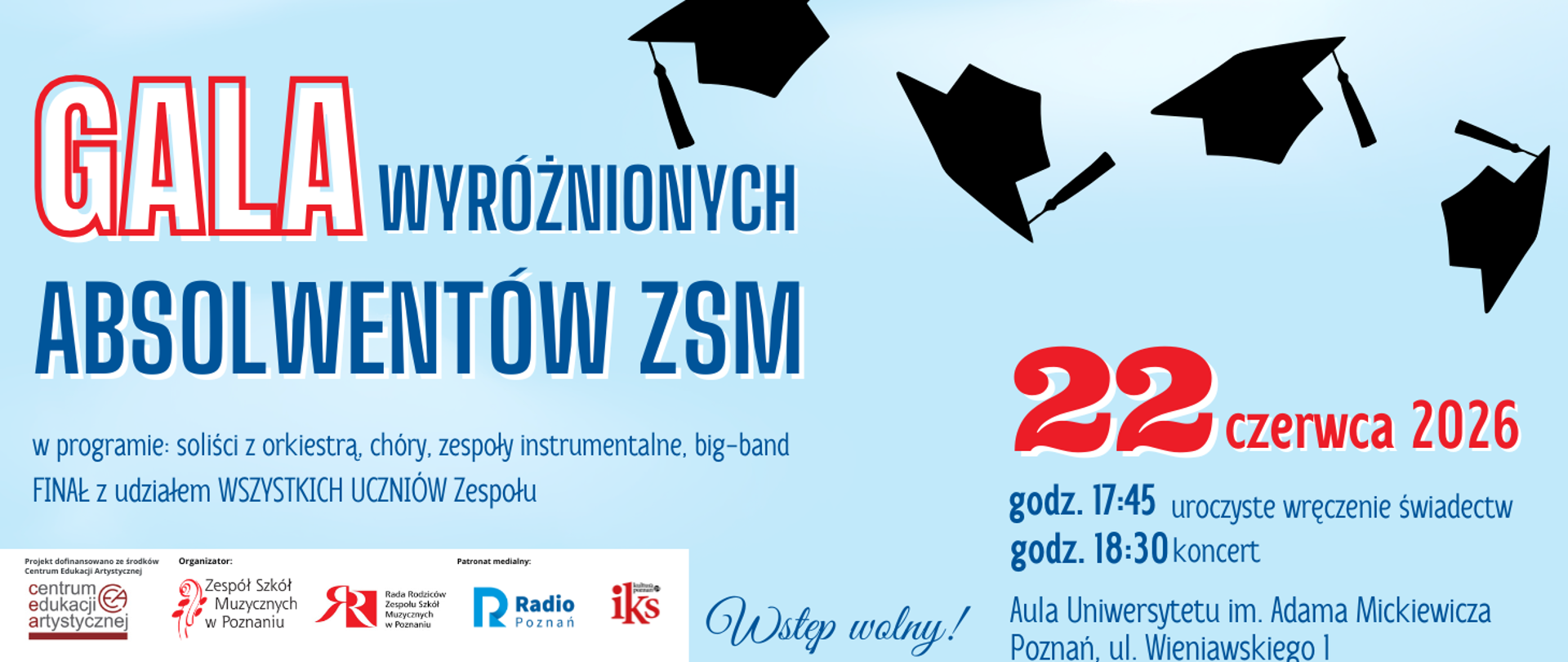 Grafika na błękitnym tle z czarnymi togami i dłońmi z tekstem: "KONCERT ABSOLWENTÓW 2026 , 22 czerwca 2026 godz. 17:45 uroczyste wręczenie świadectw, godz. 18:30 koncert. Aula Uniwersytetu im. Adama Mickiewicza, Poznań, ul. Wieniawskiego 1. Wstęp wolny"/
U dołu loga organizatorów: Zespołu Szkół Muzycznych w Poznaniu i Rady Rodziców ZSM, Patronat medialny: logo radia Poznań, Centrum Edukacji Artystycznej, IKS
