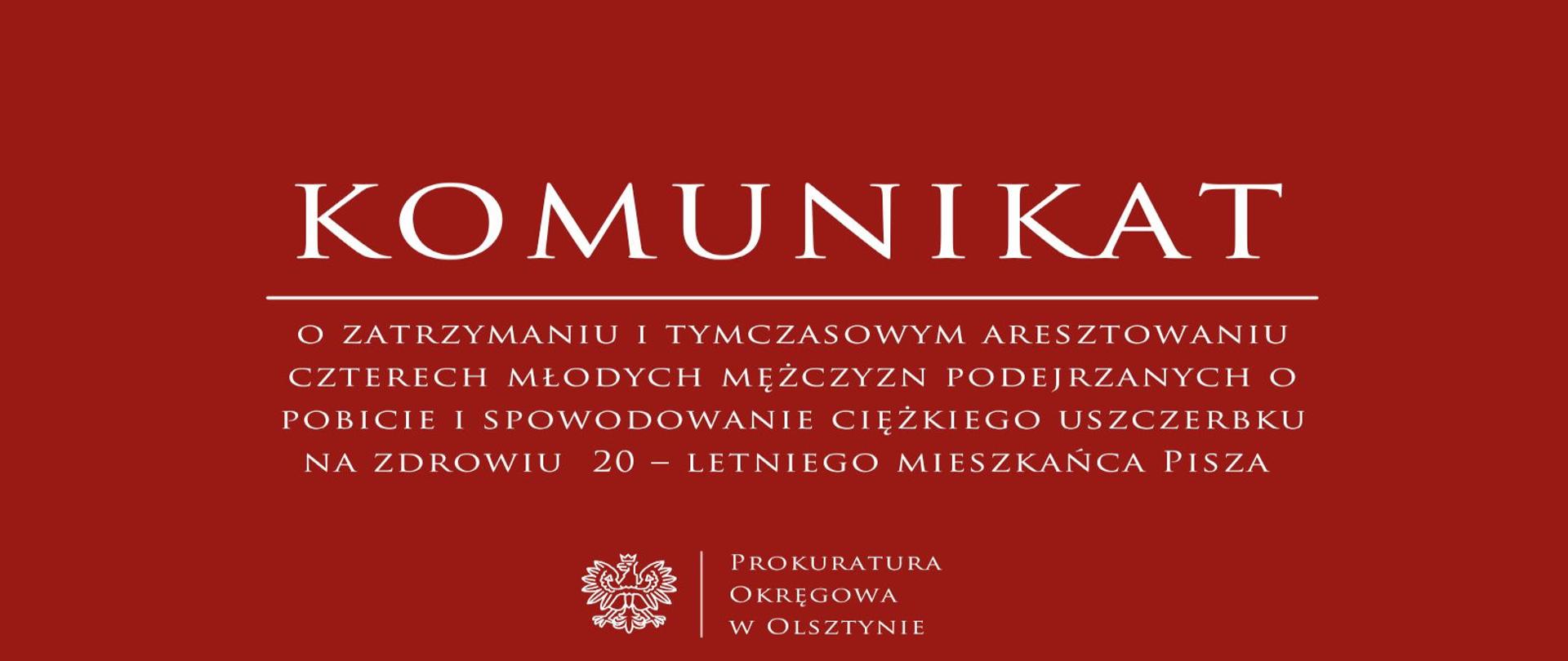 Komunikat o zatrzymaniu i tymczasowym aresztowaniu 4 młodych mężczyzn podejrzanych o pobicie i spowodowanie ciężkiego uszczerbku na zdrowiu 20 – letniego mieszkańca Pisza