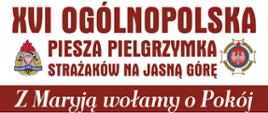 Zdjęcie przedstawia plakat promujący szesnastą pieszą pielgrzymkę strażaków na jasną górę planowaną w dniach 5 do 14 sierpnia 2022 roku. Pod spodem napis "Z Maryją Wołamy o Pokój" Dyrektor pielgrzymki ksiądz Paweł Samborski tel. 882 998 456, kwatermistrz pielgrzymki brygadier Anna Zielińska telefon509 190 793