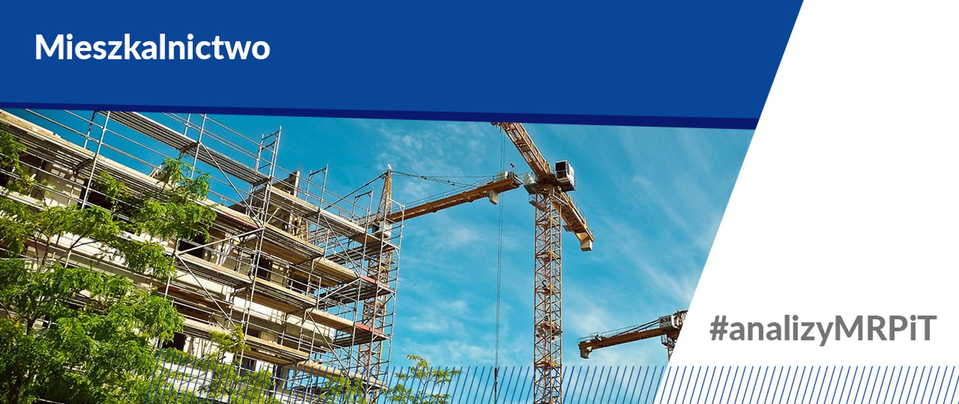 W nagłówku: Mieszkalnictwo.
W tle zdjęcie budowy - szkielet budynku, dźwig i otaczająca zieleń.
W prawym dolnym rogu: #analizyMRPiT.