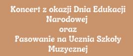 Koncert z okazji Dnia Edukacji Narodowej oraz Pasowanie na Ucznia Szkoły Muzycznej beżowe tło białe litery